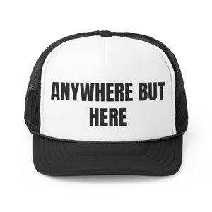 Anywhere But Here Funny Trucker Hat